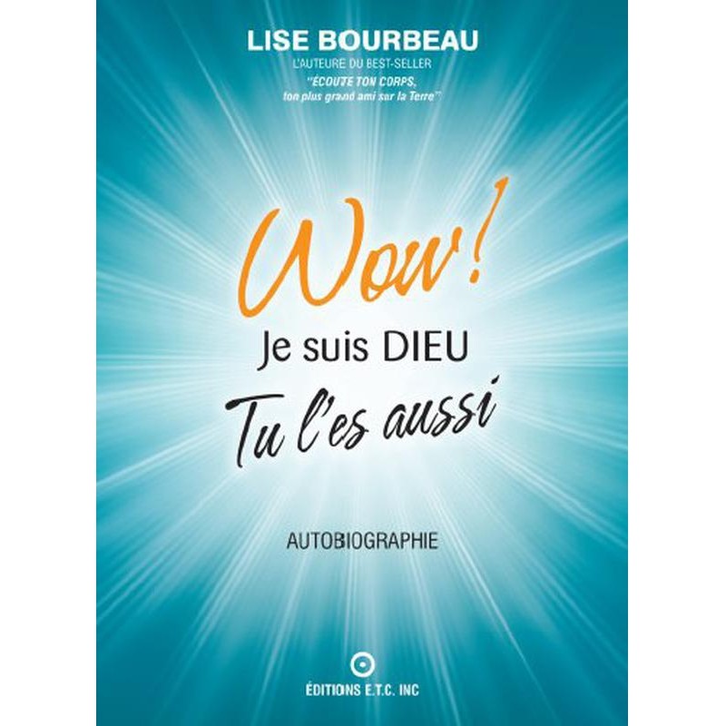 Livre Wow ! Je suis DIEU tu l'es aussi Lise Bourbeau – Conscience, Etre, Faire, Avoir - Editions ETC Québec