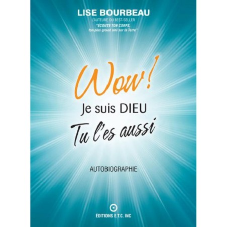 Livre Wow ! Je suis DIEU tu l'es aussi Lise Bourbeau – Conscience, Etre, Faire, Avoir - Editions ETC Québec