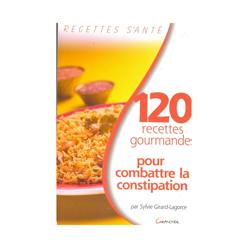 120 recettes gourmandes pour combattre la constipation – Sylvie Girard-Lagorce –  Editions Grancher