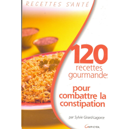 120 recettes gourmandes pour combattre la constipation – Sylvie Girard-Lagorce –  Editions Grancher