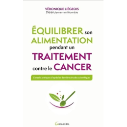 Équilibrer son alimentation pendant un traitement contre le cancer – Véronique Liégeois –  Editions Grancher