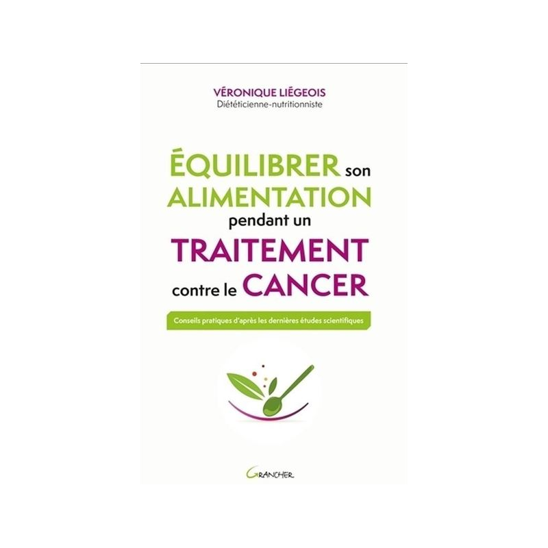 Équilibrer son alimentation pendant un traitement contre le cancer – Véronique Liégeois –  Editions Grancher