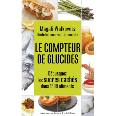 Le compteur de glucides  – Débusquez les sucres cachés – Magali Walkowicz Thierry Souccar Editions