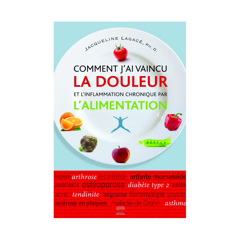 Comment j'ai vaincu la douleur et l'inflammation chronique par l'alimentation – Jacqueline Lagacé Thierry Souccar Editions
